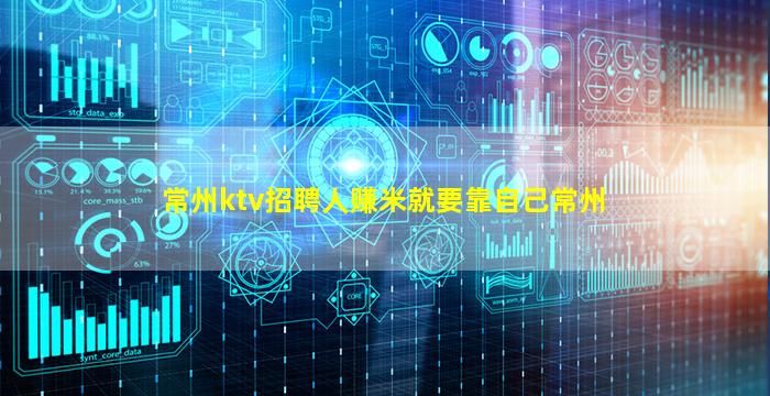 常州ktv招聘人赚米就要靠自己常州